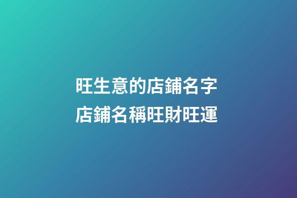 旺生意的店鋪名字 店鋪名稱旺財旺運